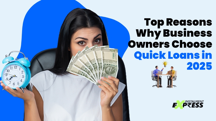 Top Reasons Why Business Owners Choose Quick Loans in 2025