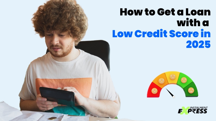 How to Get a Loan with a Low Credit Score in 2025