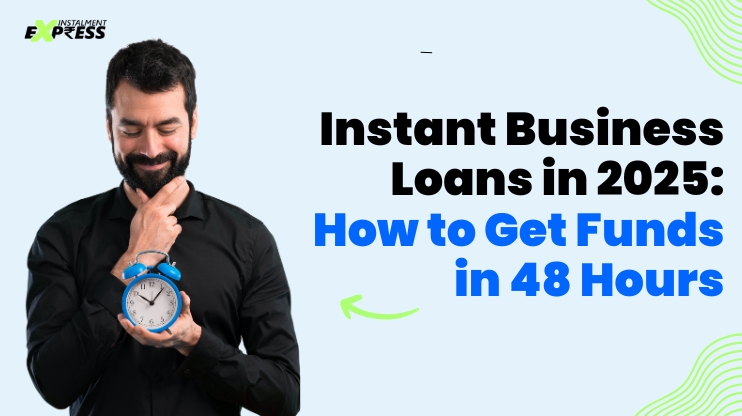 Instant Business Loans in 2025 How to get funds in 48 hours