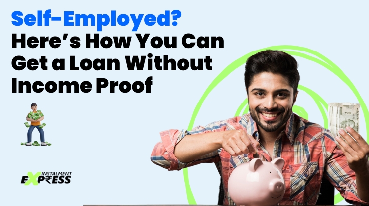 Self-Employed Here’s How You Can Get a Loan Without Income Proof