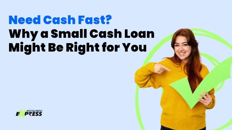 Need Cash Fast Why a Small Cash Loan Might Be Right for You