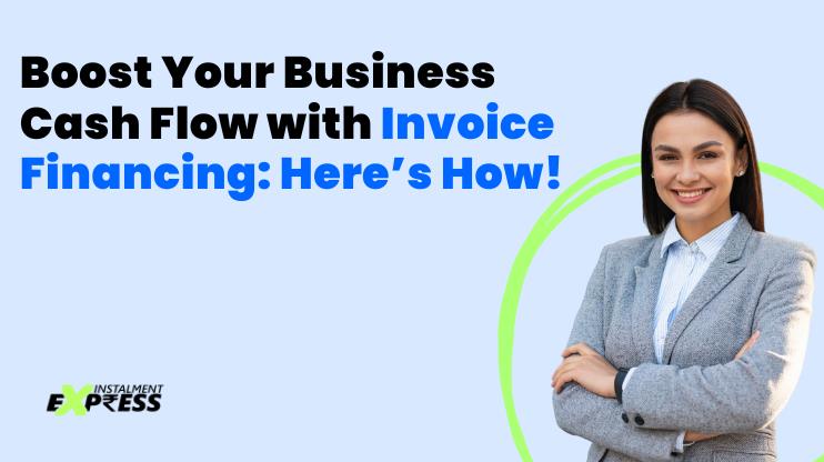 Boost Your Business Cash Flow with Invoice Financing Here’s How