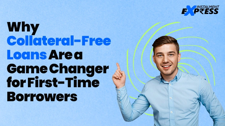 Why Collateral-Free Loans Are a Game Changer for First-Time Borrowers